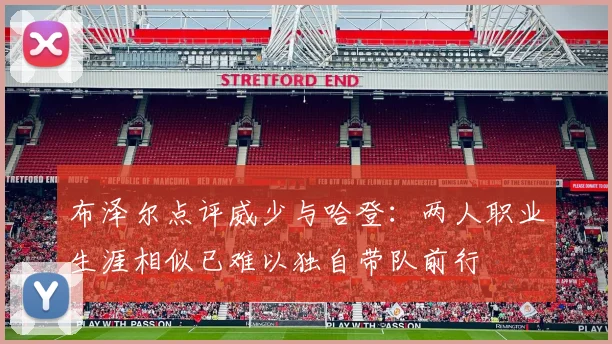 布泽尔点评威少与哈登：两人职业生涯相似已难以独自带队前行