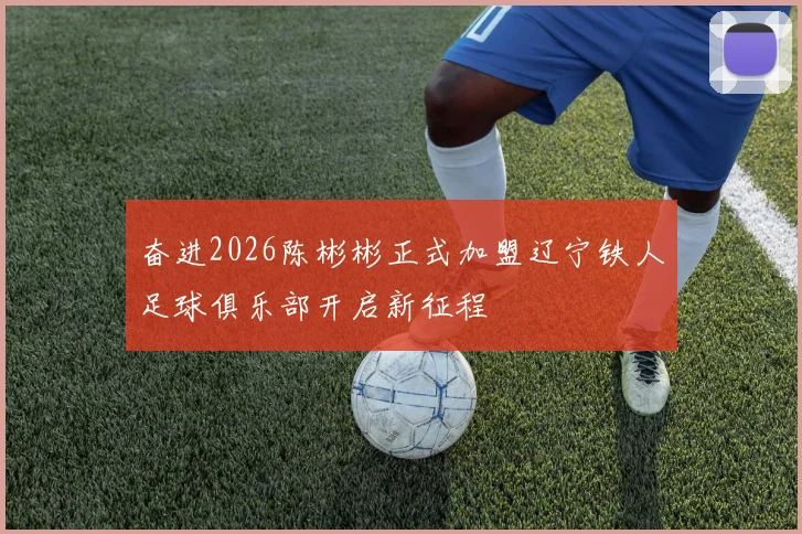 奋进2026陈彬彬正式加盟辽宁铁人足球俱乐部开启新征程