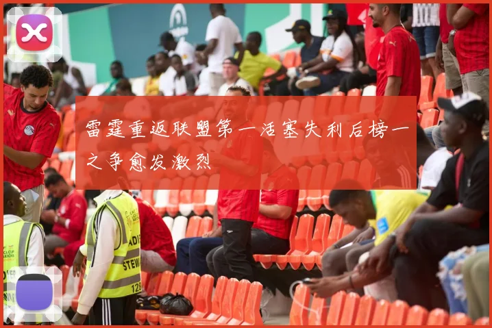 雷霆重返联盟第一活塞失利后榜一之争愈发激烈