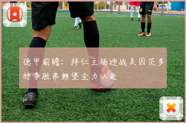 德甲前瞻：拜仁主场迎战美因茨多特争胜弗赖堡全力以赴